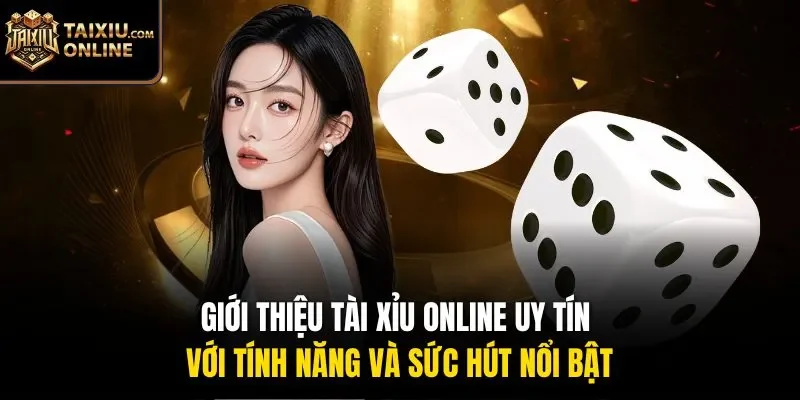 Giới thiệu t&agrave;i xỉu online uy t&iacute;n với t&iacute;nh năng v&agrave; sức h&uacute;t nổi bật