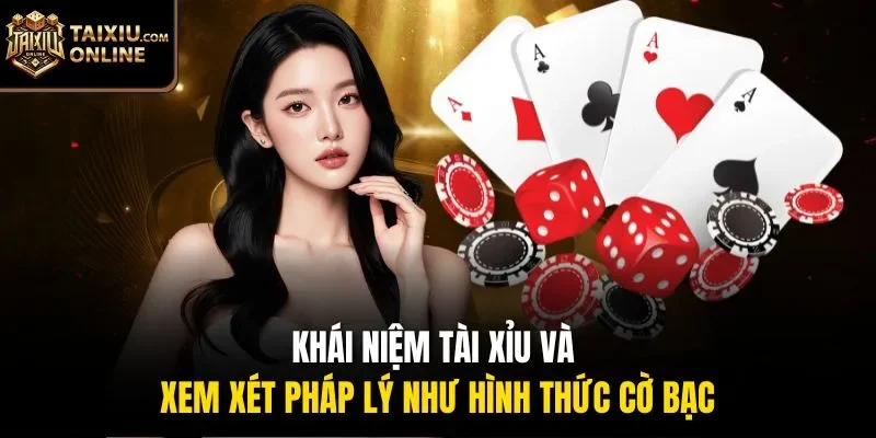 Kh&aacute;i niệm t&agrave;i xỉu v&agrave; xem x&eacute;t ph&aacute;p l&yacute; như h&igrave;nh thức cờ bạc
