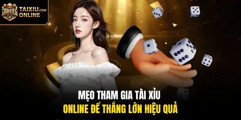 Mẹo tham gia t&agrave;i xỉu online để thắng lớn hiệu quả